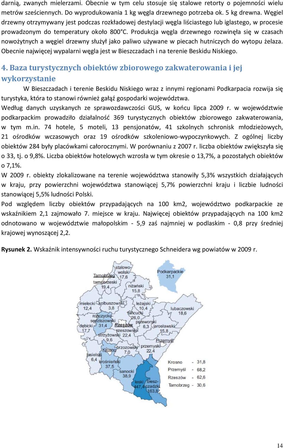 Produkcja węgla drzewnego rozwinęła się w czasach nowożytnych a węgiel drzewny służył jako paliwo używane w piecach hutniczych do wytopu żelaza.