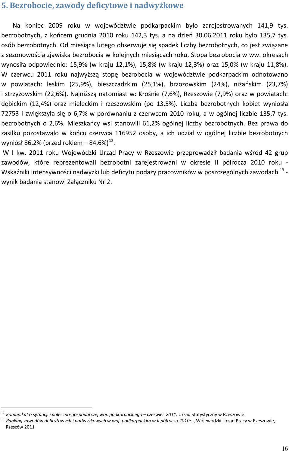 Stopa bezrobocia w ww. okresach wynosiła odpowiednio: 15,9% (w kraju 12,1%), 15,8% (w kraju 12,3%) oraz 15,0% (w kraju 11,8%).