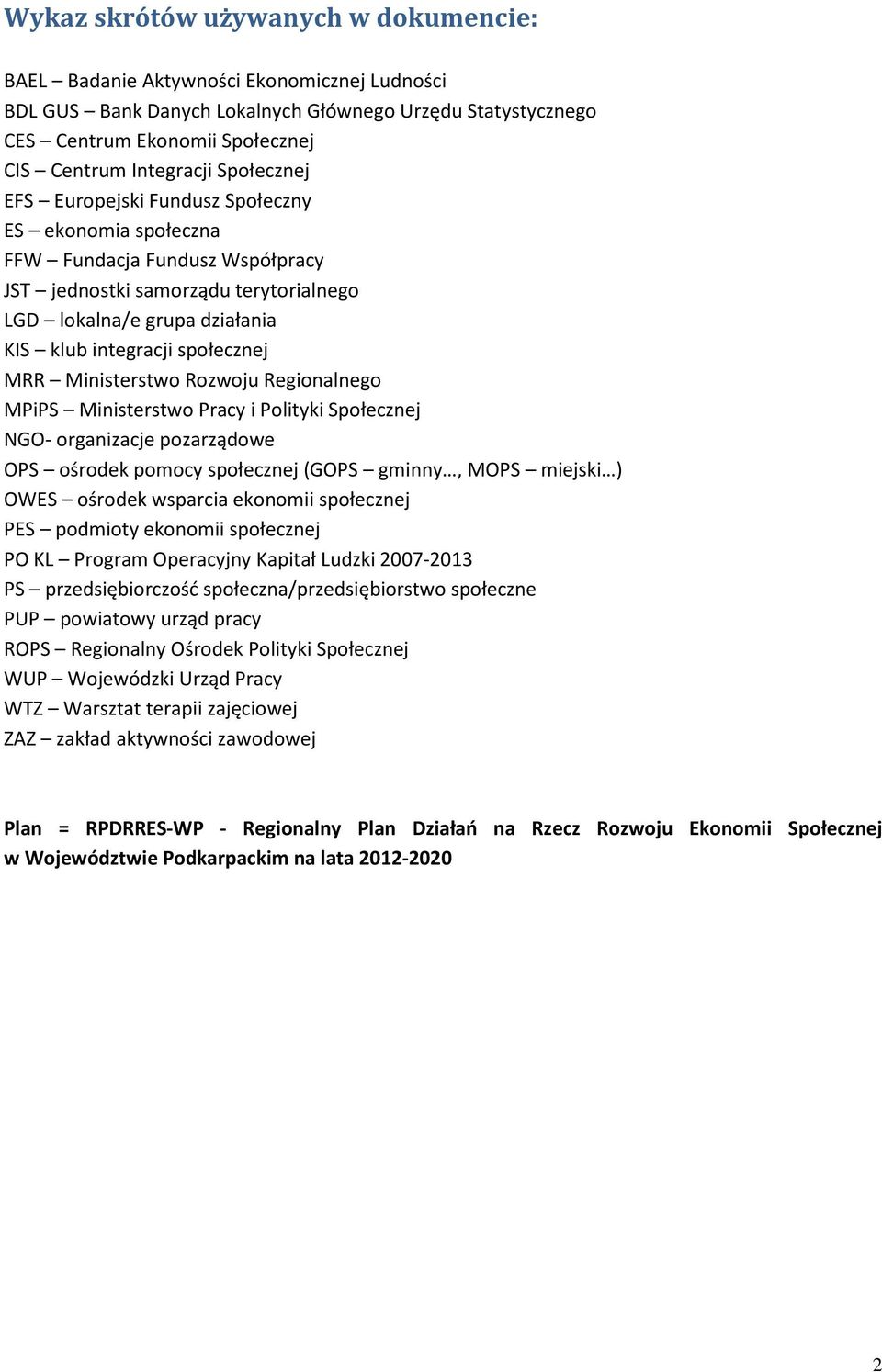 MRR Ministerstwo Rozwoju Regionalnego MPiPS Ministerstwo Pracy i Polityki Społecznej NGO- organizacje pozarządowe OPS ośrodek pomocy społecznej (GOPS gminny, MOPS miejski ) OWES ośrodek wsparcia