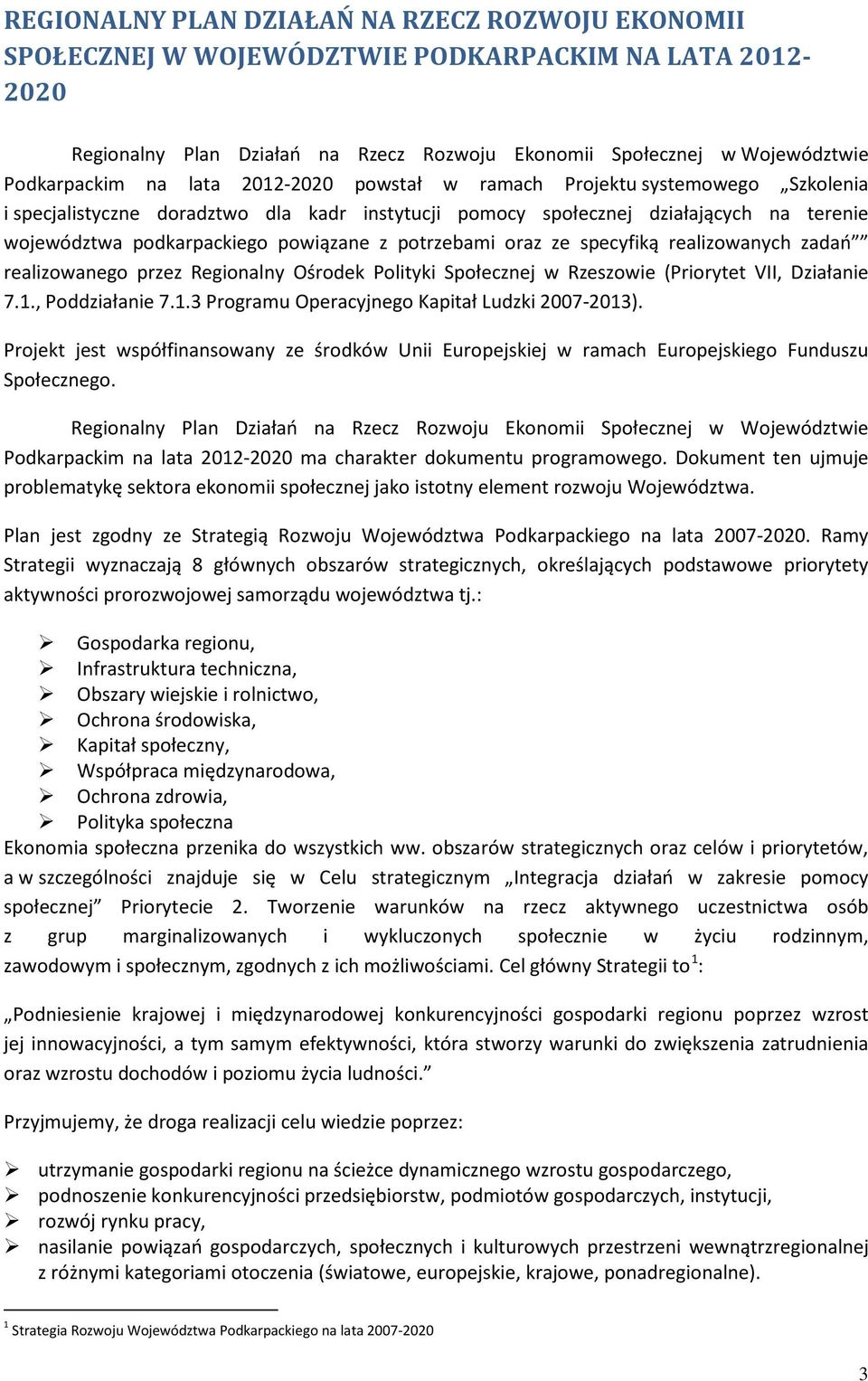 potrzebami oraz ze specyfiką realizowanych zadań realizowanego przez Regionalny Ośrodek Polityki Społecznej w Rzeszowie (Priorytet VII, Działanie 7.1., Poddziałanie 7.1.3 Programu Operacyjnego Kapitał Ludzki 2007-2013).