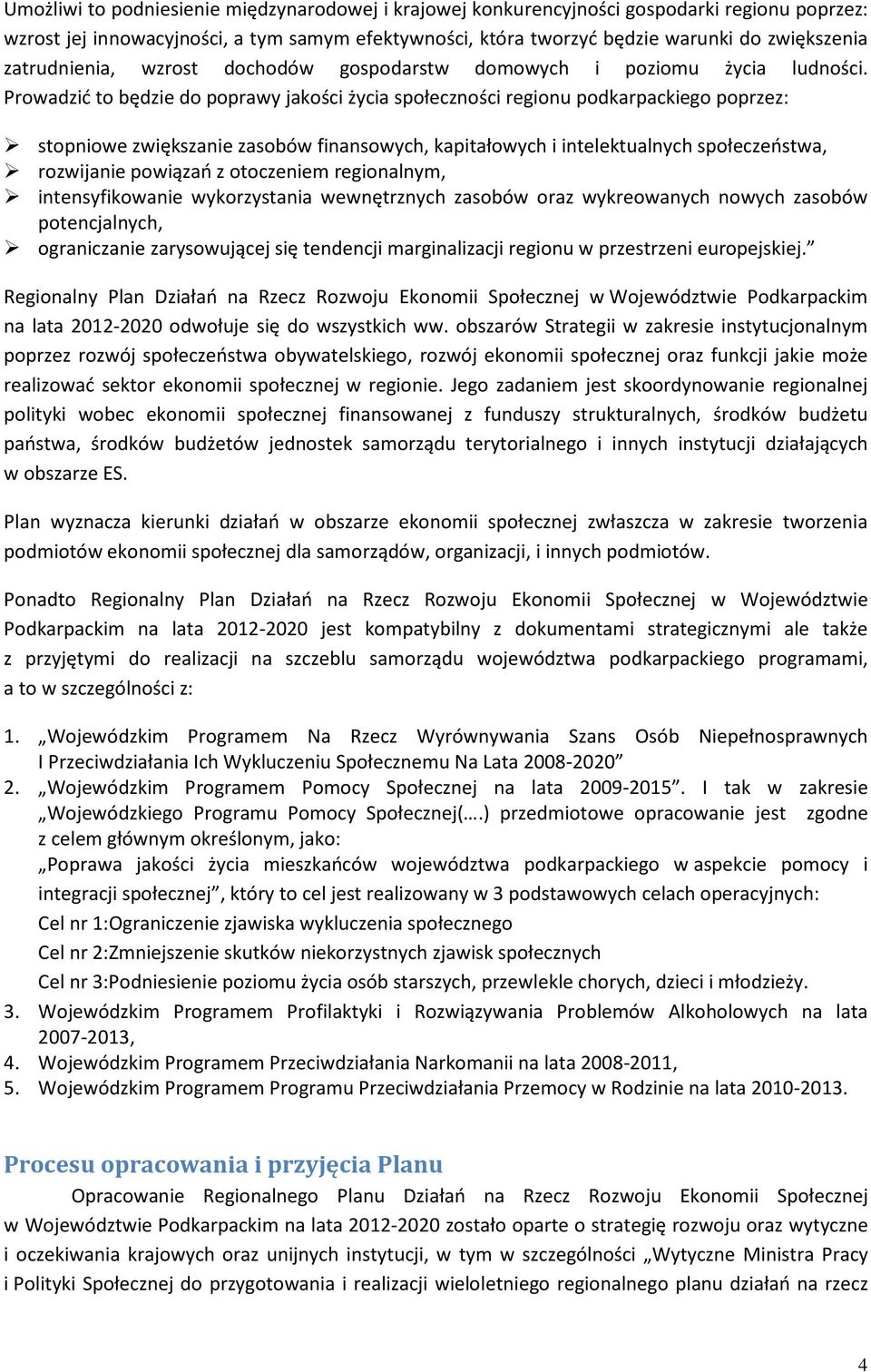 Prowadzić to będzie do poprawy jakości życia społeczności regionu podkarpackiego poprzez: stopniowe zwiększanie zasobów finansowych, kapitałowych i intelektualnych społeczeństwa, rozwijanie powiązań