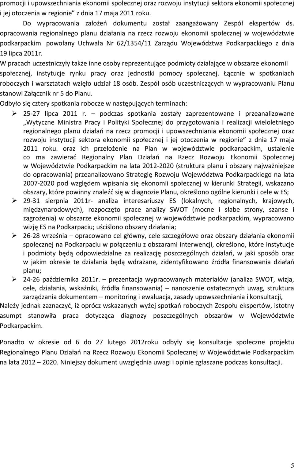 opracowania regionalnego planu działania na rzecz rozwoju ekonomii społecznej w województwie podkarpackim powołany Uchwała Nr 62/1354/11 Zarządu Województwa Podkarpackiego z dnia 19 lipca 2011r.