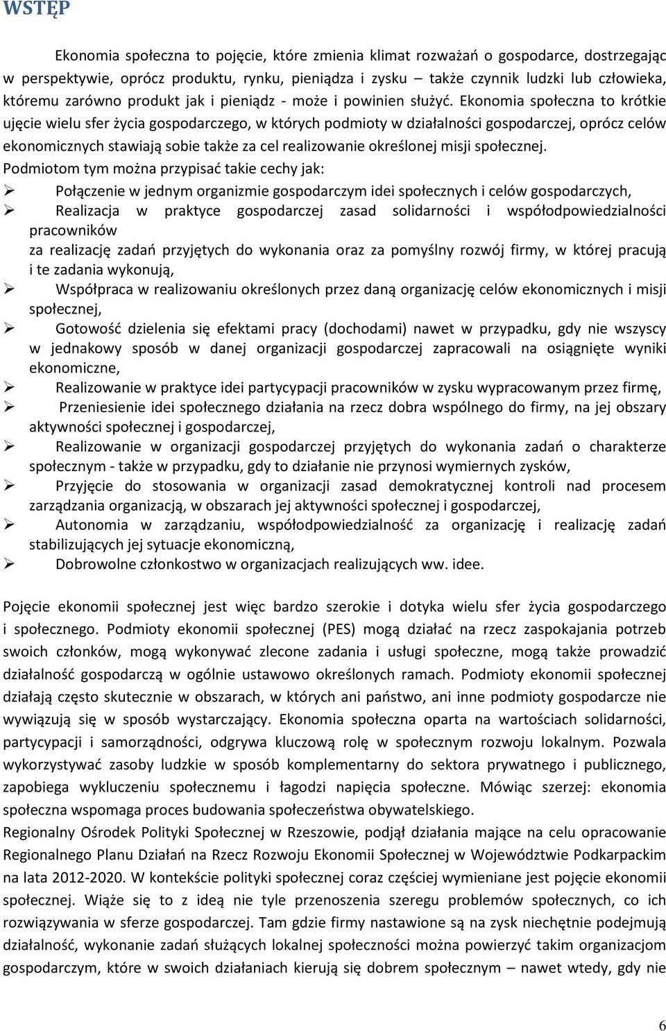 Ekonomia społeczna to krótkie ujęcie wielu sfer życia gospodarczego, w których podmioty w działalności gospodarczej, oprócz celów ekonomicznych stawiają sobie także za cel realizowanie określonej