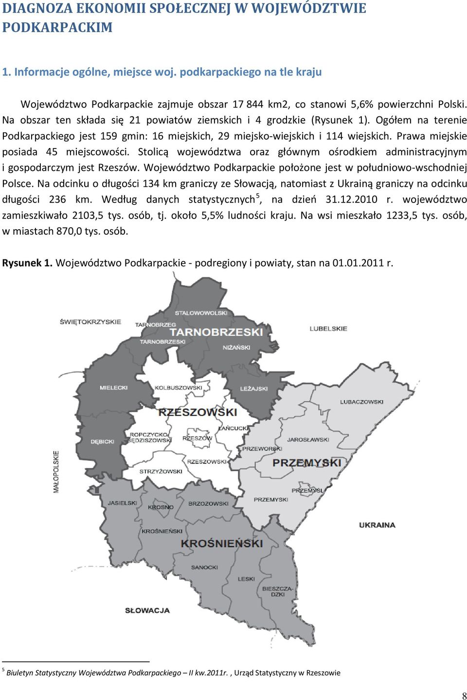 Ogółem na terenie Podkarpackiego jest 159 gmin: 16 miejskich, 29 miejsko-wiejskich i 114 wiejskich. Prawa miejskie posiada 45 miejscowości.