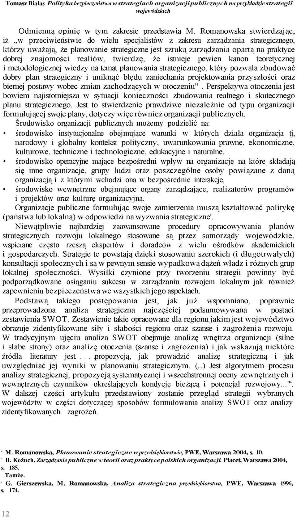 znajomości realiów, twierdzę, że istnieje pewien kanon teoretycznej i metodologicznej wiedzy na temat planowania strategicznego, który pozwala zbudować dobry plan strategiczny i uniknąć błędu