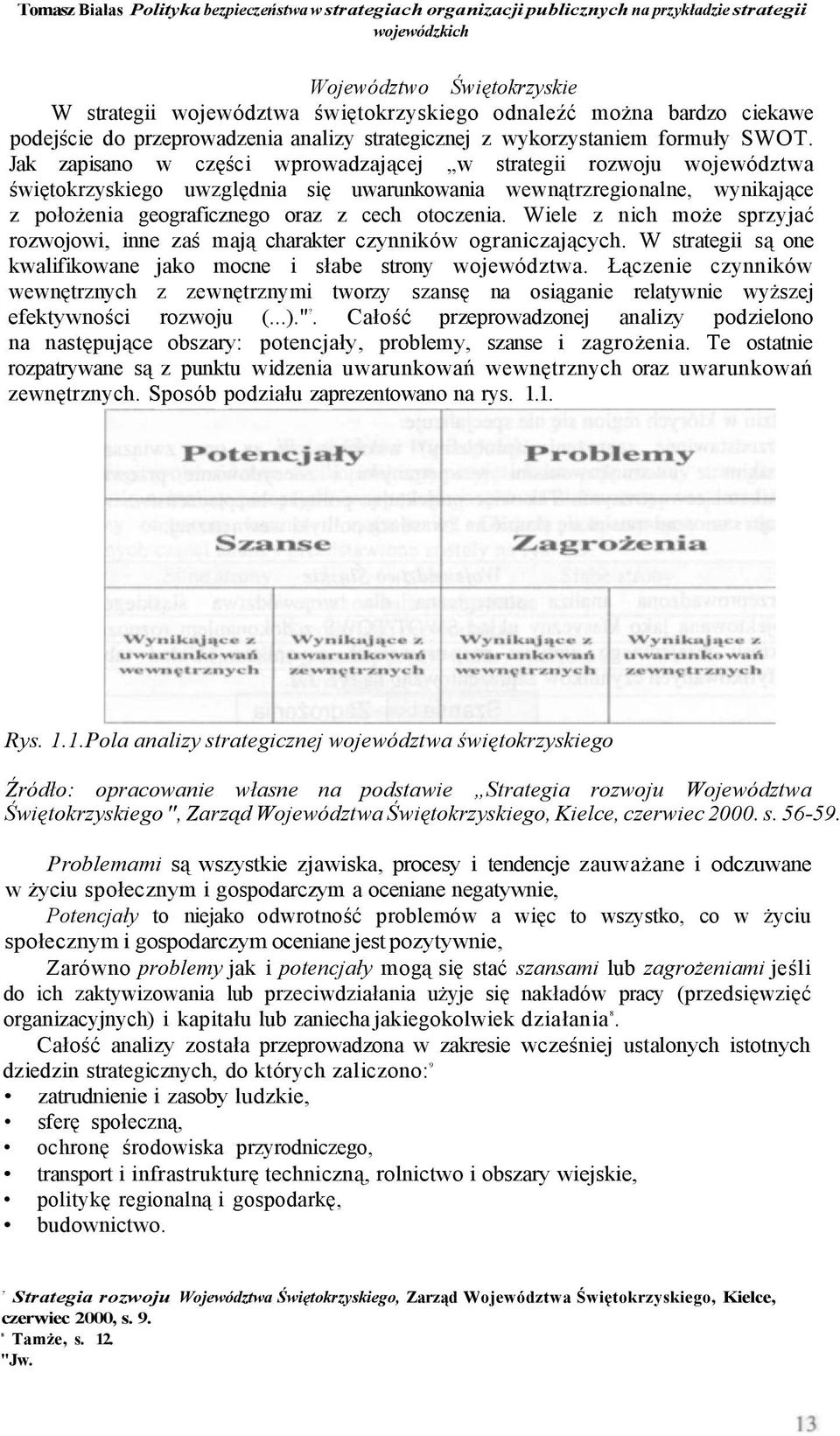 Jak zapisano w części wprowadzającej w strategii rozwoju województwa świętokrzyskiego uwzględnia się uwarunkowania wewnątrzregionalne, wynikające z położenia geograficznego oraz z cech otoczenia.