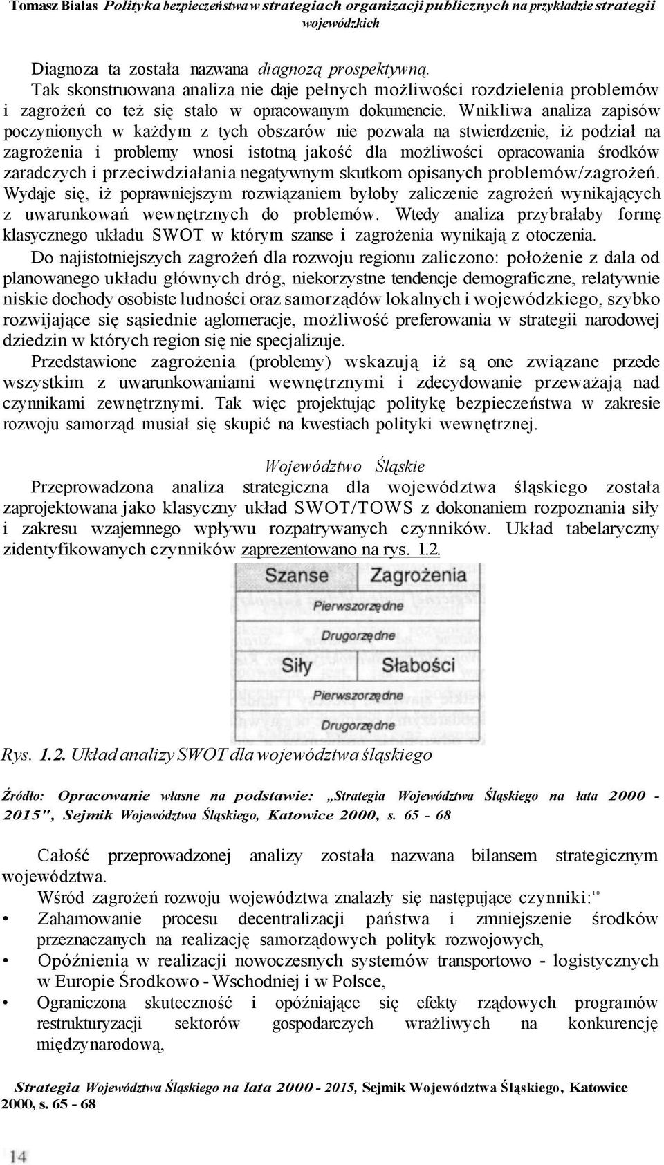 Wnikliwa analiza zapisów poczynionych w każdym z tych obszarów nie pozwala na stwierdzenie, iż podział na zagrożenia i problemy wnosi istotną jakość dla możliwości opracowania środków zaradczych i