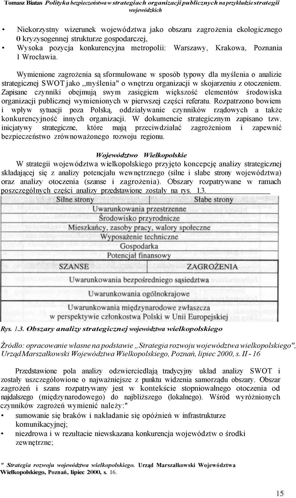 Wymienione zagrożenia są sformułowane w sposób typowy dla myślenia o analizie strategicznej SWOT jako myślenia" o wnętrzu organizacji w skojarzeniu z otoczeniem.