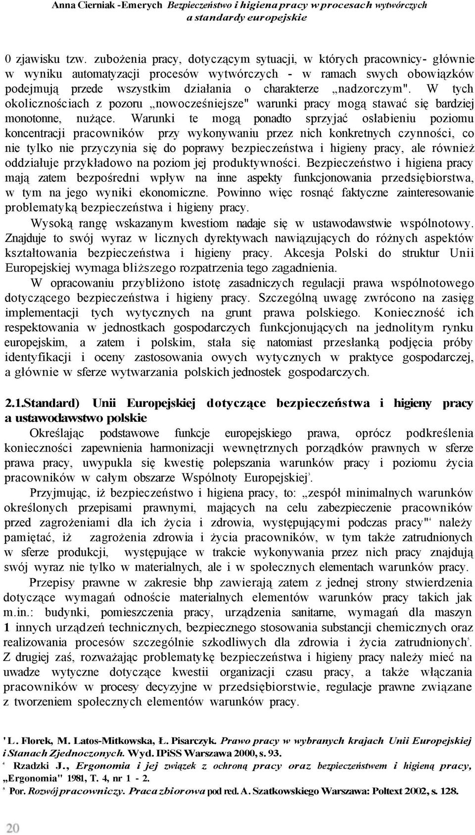 nadzorczym". W tych okolicznościach z pozoru nowocześniejsze" warunki pracy mogą stawać się bardziej monotonne, nużące.