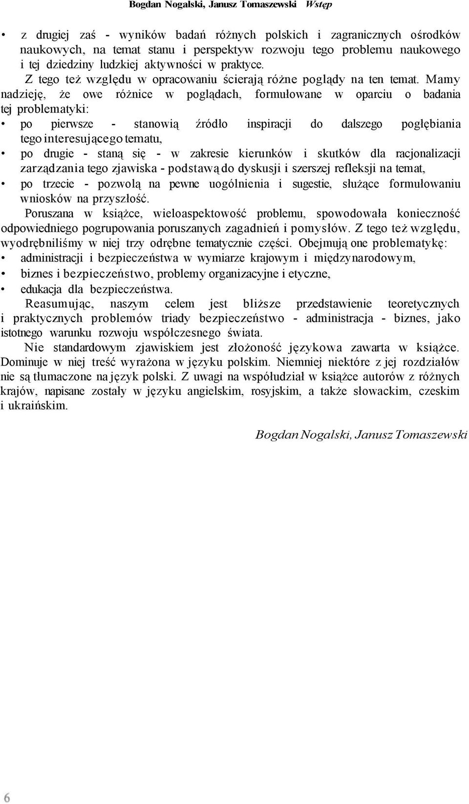 Mamy nadzieję, że owe różnice w poglądach, formułowane w oparciu o badania tej problematyki: po pierwsze - stanowią źródło inspiracji do dalszego pogłębiania tego interesującego tematu, po drugie -