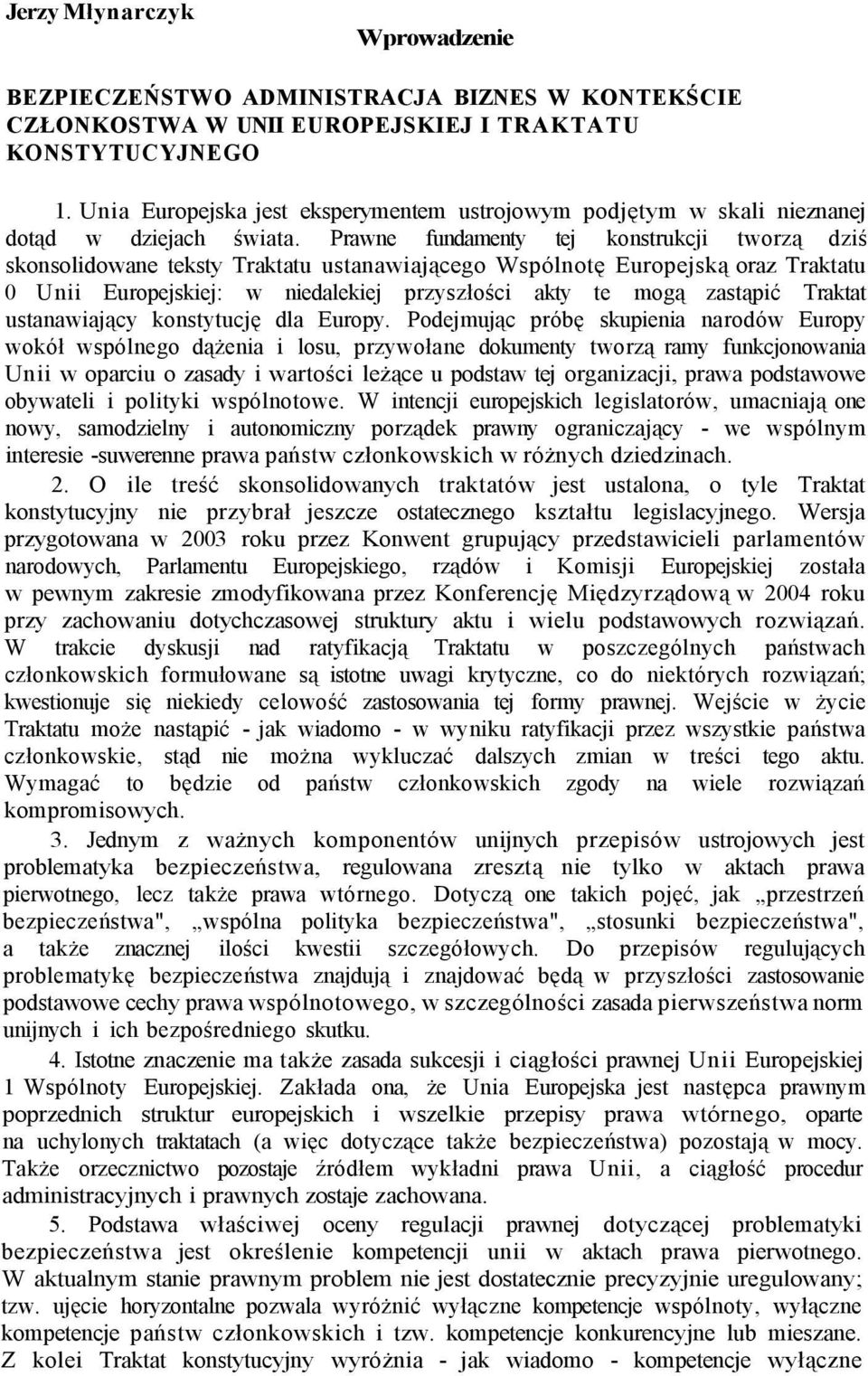 Prawne fundamenty tej konstrukcji tworzą dziś skonsolidowane teksty Traktatu ustanawiającego Wspólnotę Europejską oraz Traktatu 0 Unii Europejskiej: w niedalekiej przyszłości akty te mogą zastąpić