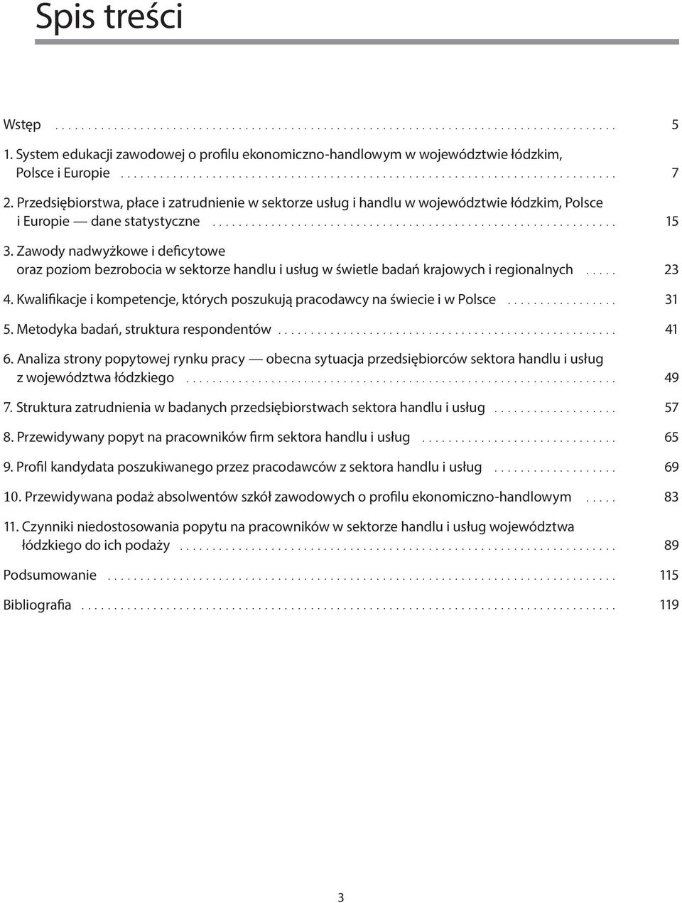 Kwalifikacje i kompetencje, których poszukują pracodawcy na świecie i w Polsce 31 5 Metodyka badań, struktura respondentów 41 6 Analiza strony popytowej rynku pracy obecna sytuacja przedsiębiorców