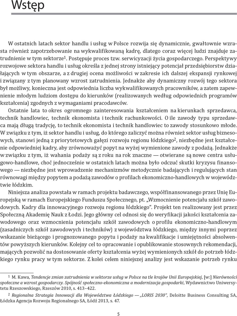 obszarze, a z drugiej ocena możliwości w zakresie ich dalszej ekspansji rynkowej i związany z tym planowany wzrost zatrudnienia Jednakże aby dynamiczny rozwój tego sektora był możliwy, konieczna jest