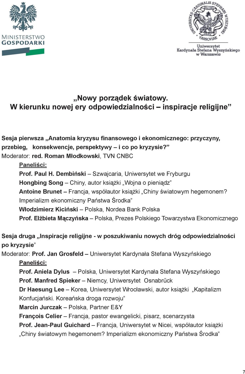 Moderator: red. Roman Młodkowski, TVN CNBC Paneliści: Prof. Paul H.