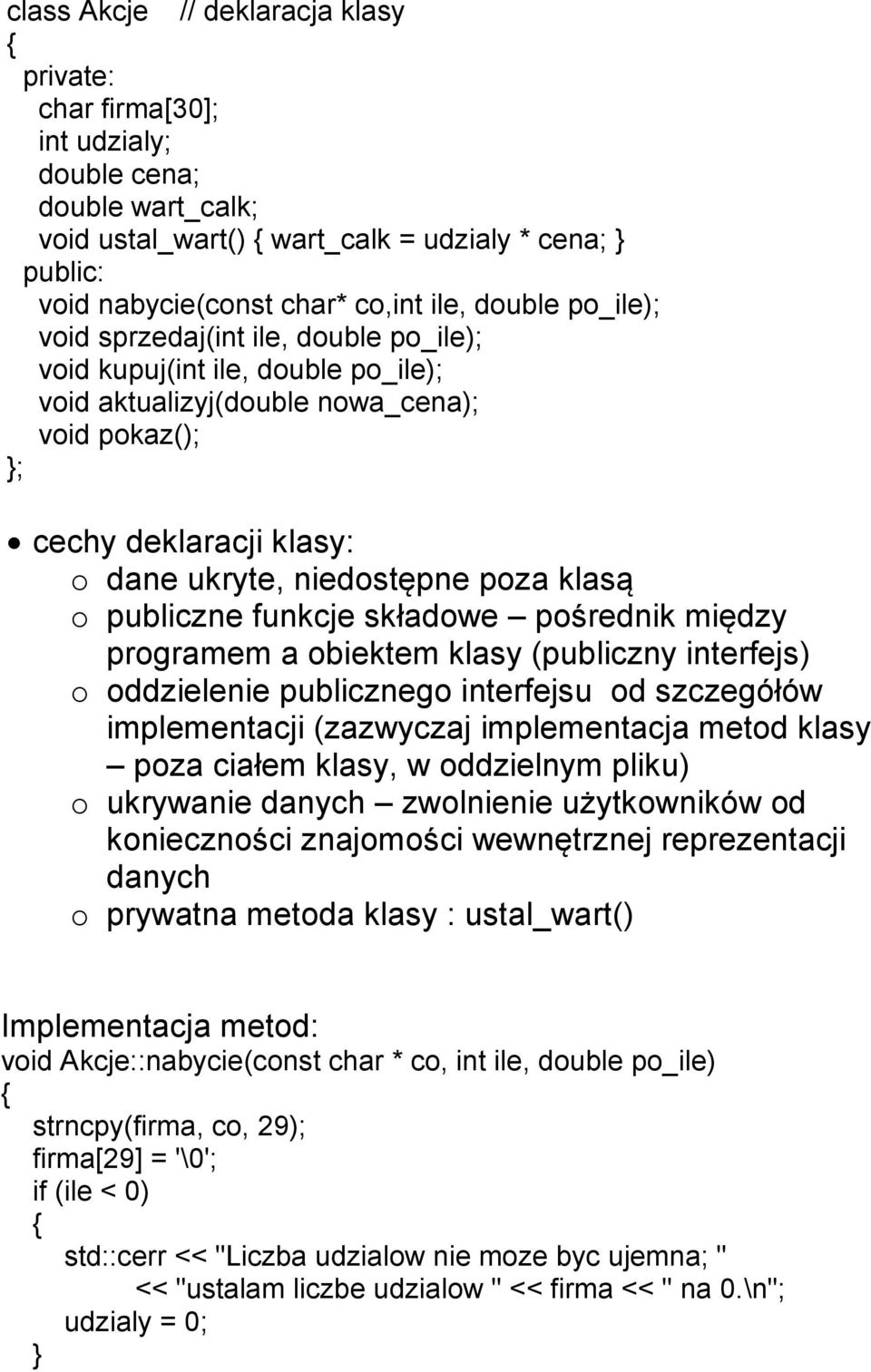 publiczne funkcje składowe pośrednik między programem a obiektem klasy (publiczny interfejs) o oddzielenie publicznego interfejsu od szczegółów implementacji (zazwyczaj implementacja metod klasy poza