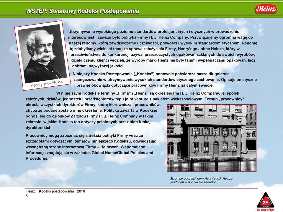 Renomę tę zdobyliśmy wiele lat temu za sprawą założyciela Firmy, Henry ego Johna Heinza, który w przeciwieństwie do konkurencji używał przezroczystych opakowań szklanych do swoich wyrobów, dzięki