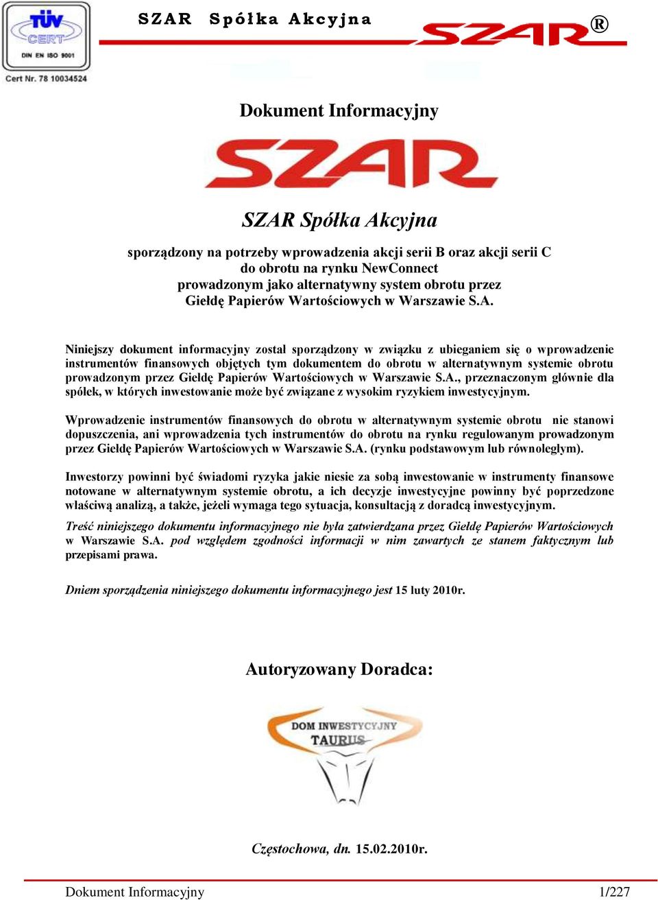 Niniejszy dokument informacyjny został sporządzony w związku z ubieganiem się o wprowadzenie instrumentów finansowych objętych tym dokumentem do obrotu w alternatywnym systemie obrotu prowadzonym