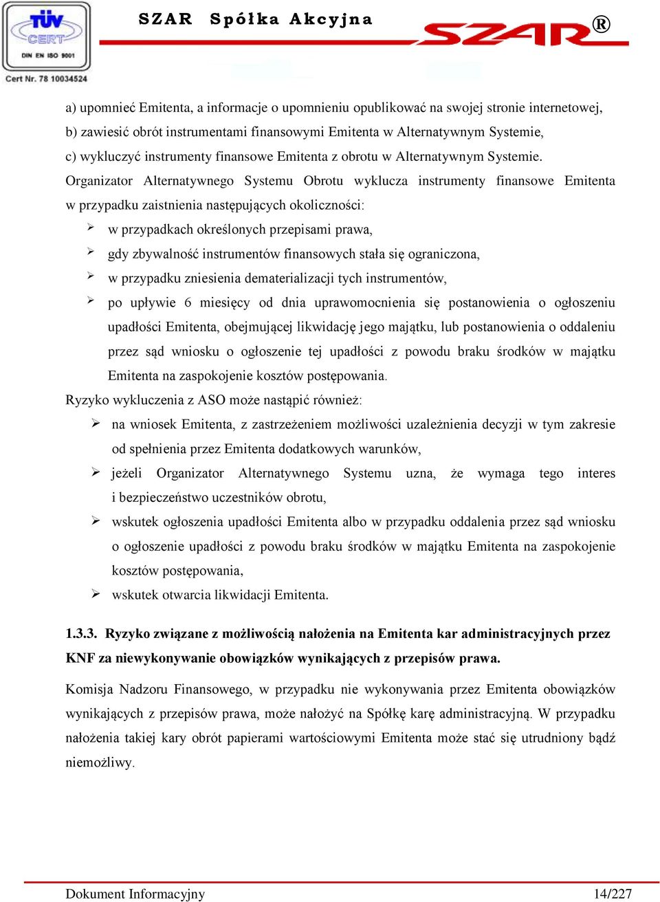 Organizator Alternatywnego Systemu Obrotu wyklucza instrumenty finansowe Emitenta w przypadku zaistnienia następujących okoliczności: w przypadkach określonych przepisami prawa, gdy zbywalność