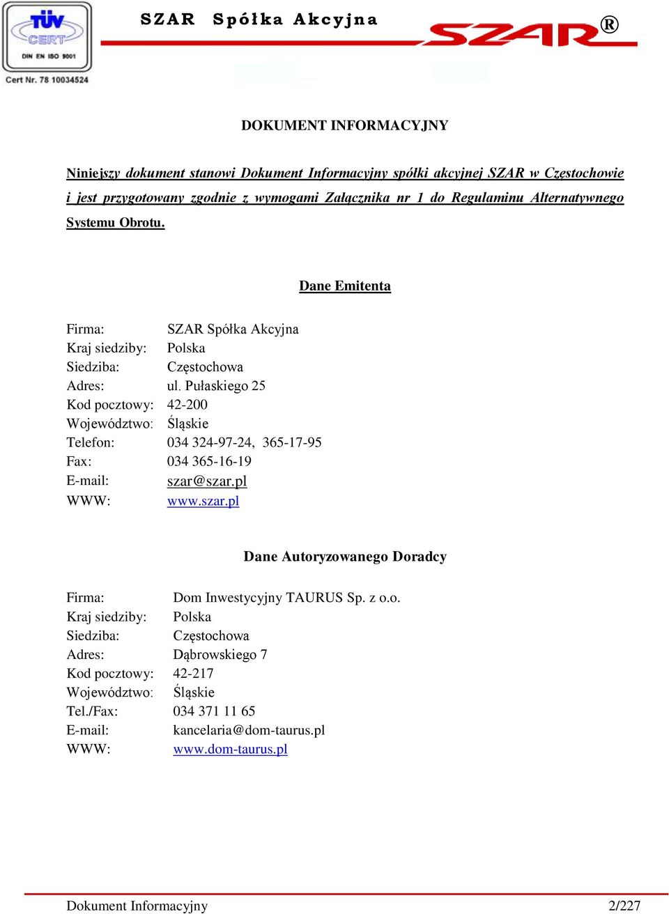 Pułaskiego 25 Kod pocztowy: 42-200 Województwo: Śląskie Telefon: 034 324-97-24, 365-17-95 Fax: 034 365-16-19 E-mail: szar@