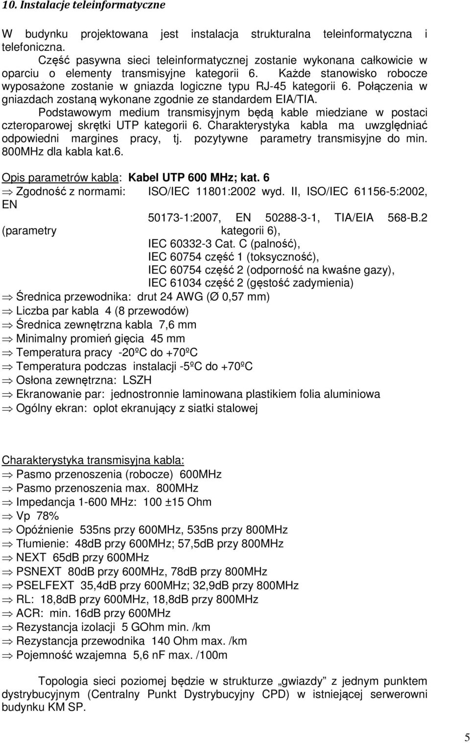 Każde stanowisko robocze wyposażone zostanie w gniazda logiczne typu RJ-45 kategorii 6. Połączenia w gniazdach zostaną wykonane zgodnie ze standardem EIA/TIA.