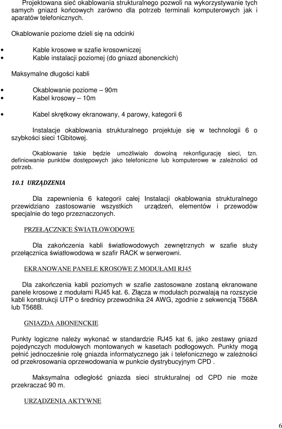 Kabel skrętkowy ekranowany, 4 parowy, kategorii 6 Instalacje okablowania strukturalnego projektuje się w technologii 6 o szybkości sieci 1Gbitowej.