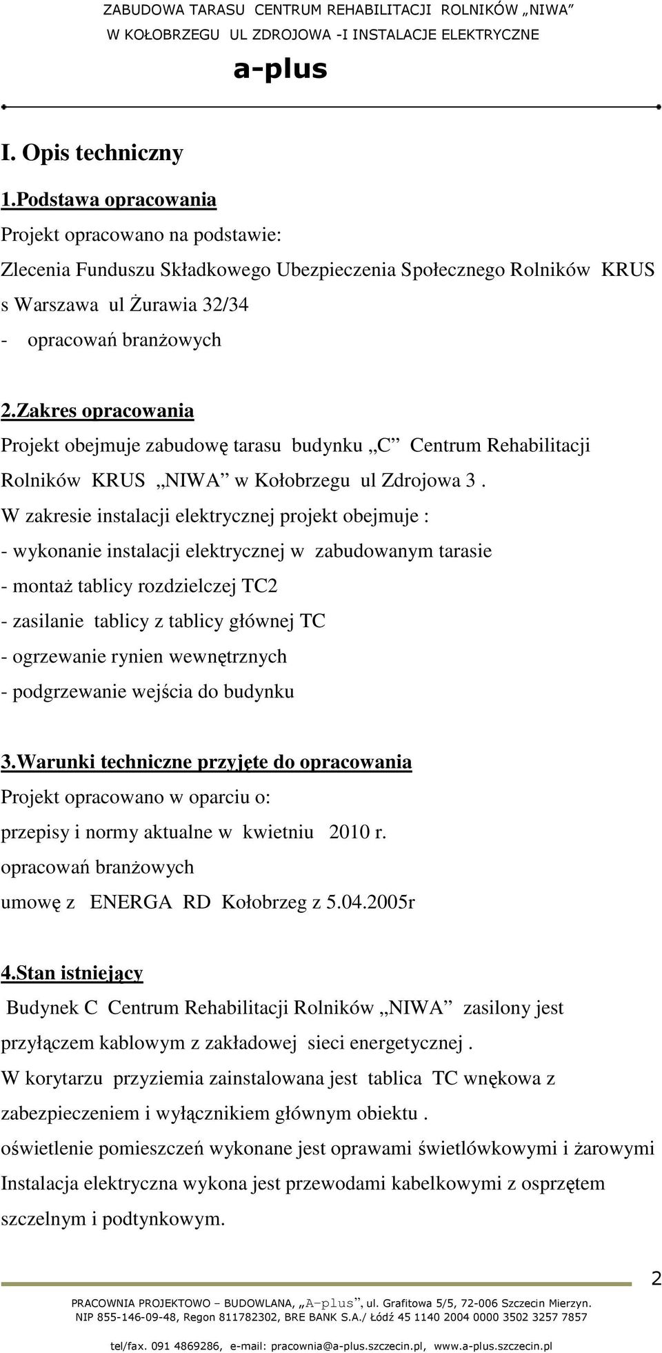 W zakresie instalacji elektrycznej projekt obejmuje : - wykonanie instalacji elektrycznej w zabudowanym tarasie - montaŝ tablicy rozdzielczej TC2 - zasilanie tablicy z tablicy głównej TC - ogrzewanie