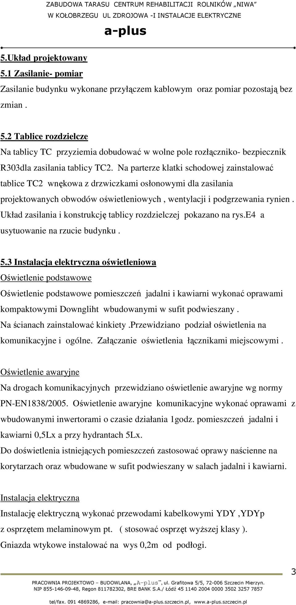 Układ zasilania i konstrukcję tablicy rozdzielczej pokazano na rys.e4 a usytuowanie na rzucie budynku. 5.