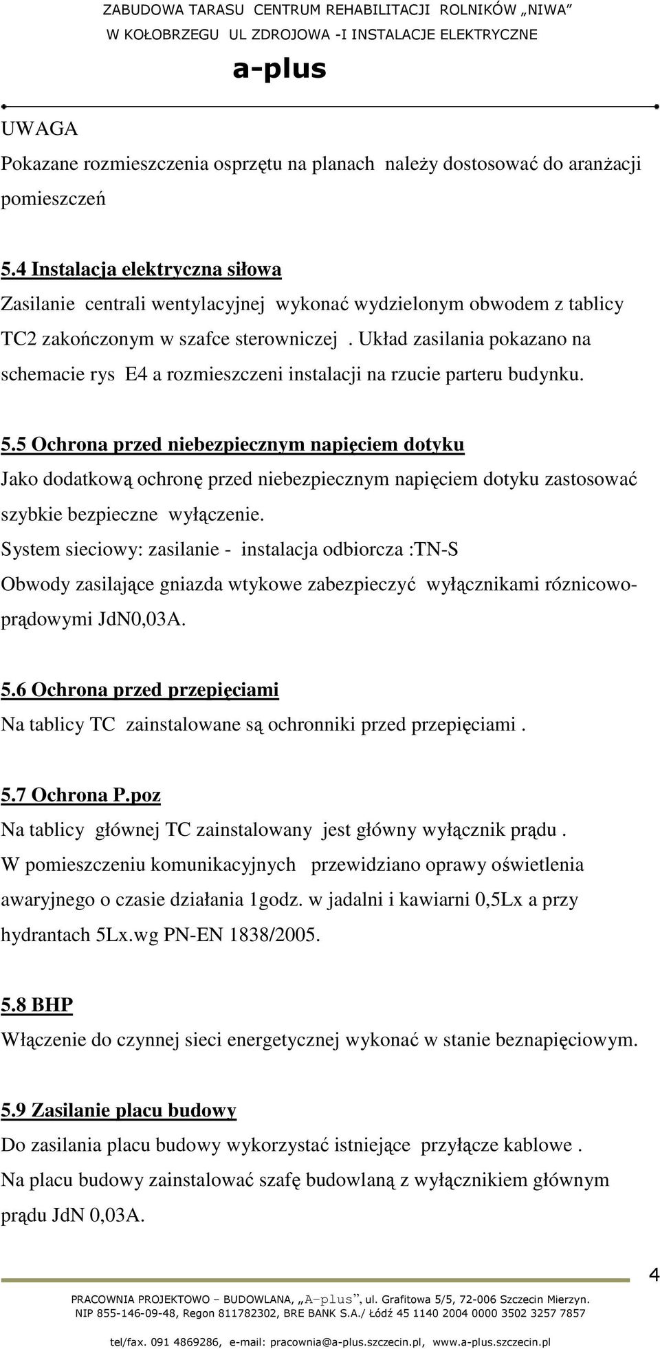 Układ zasilania pokazano na schemacie rys E4 a rozmieszczeni instalacji na rzucie parteru budynku. 5.