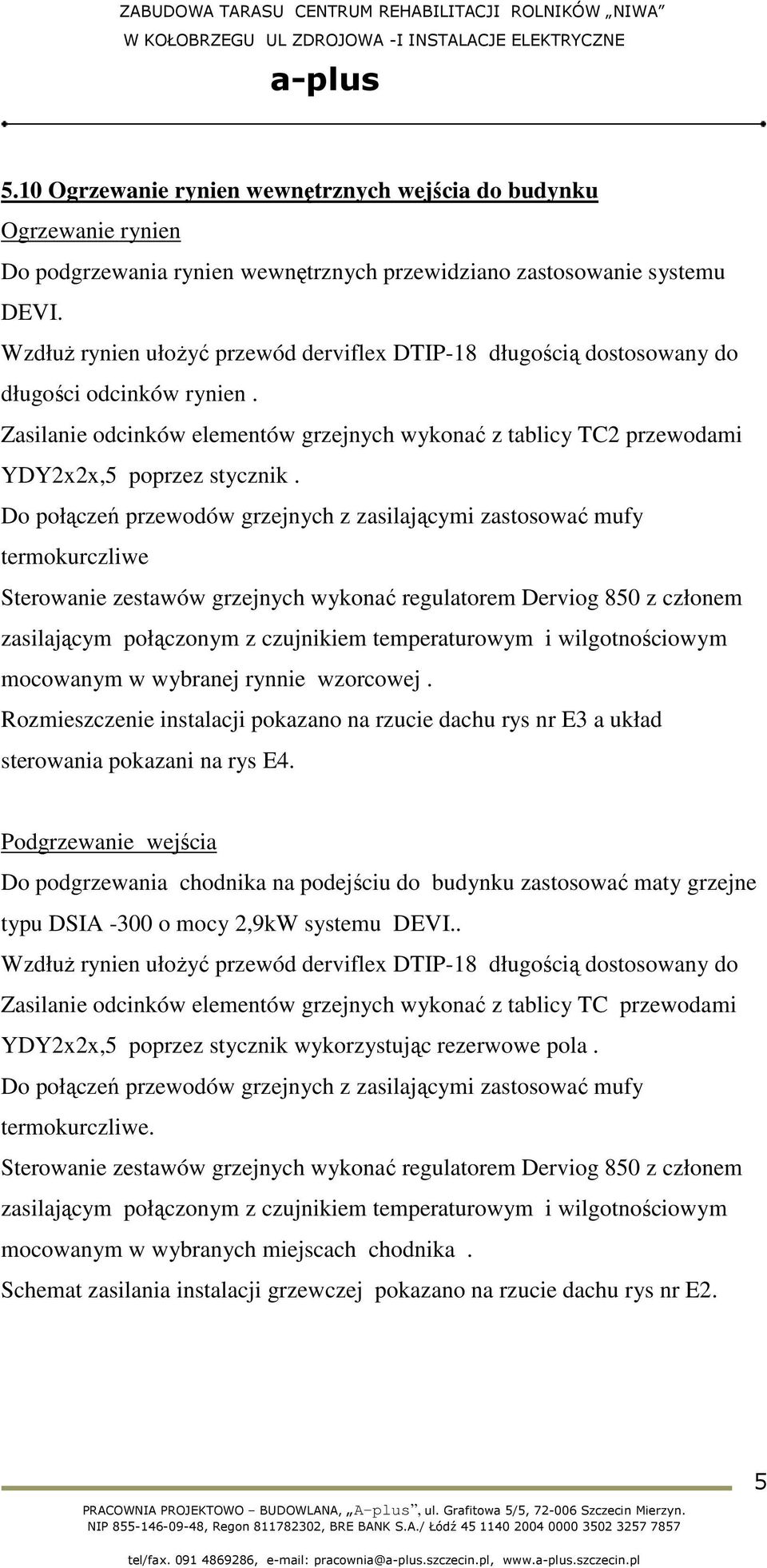 Do połączeń przewodów grzejnych z zasilającymi zastosować mufy termokurczliwe Sterowanie zestawów grzejnych wykonać regulatorem Derviog 850 z członem zasilającym połączonym z czujnikiem