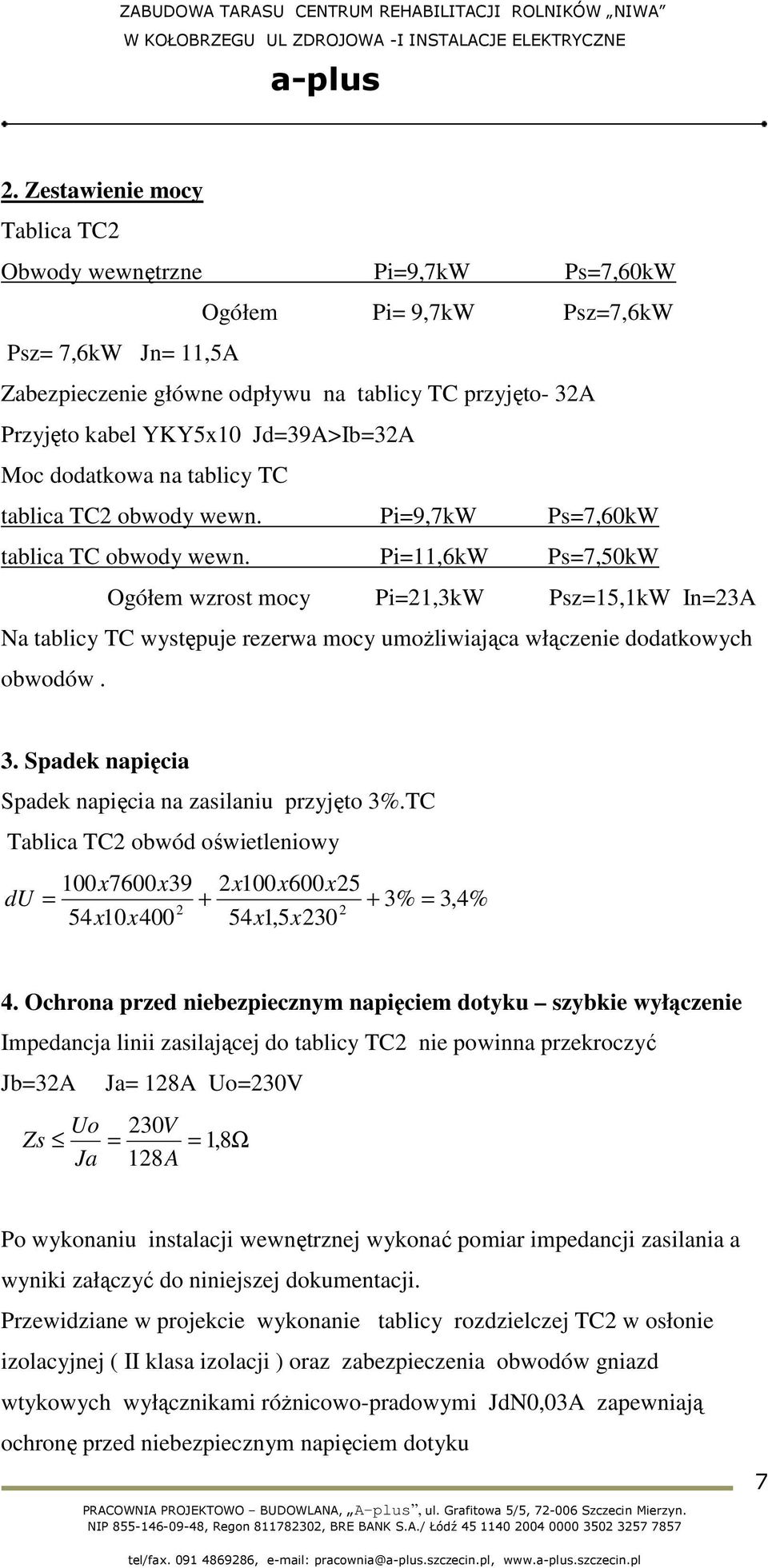 Pi=11,6kW Ps=7,50kW Ogółem wzrost mocy Pi=21,3kW Psz=15,1kW In=23A Na tablicy TC występuje rezerwa mocy umoŝliwiająca włączenie dodatkowych obwodów. 3.