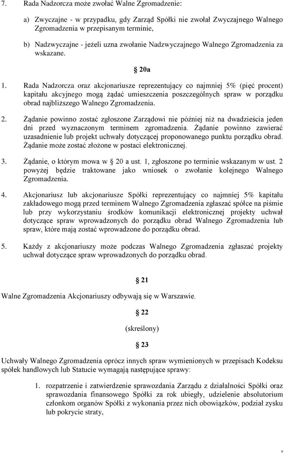 Rada Nadzorcza oraz akcjonariusze reprezentujący co najmniej 5% (pięć procent) kapitału akcyjnego mogą żądać umieszczenia poszczególnych spraw w porządku obrad najbliższego Walnego Zgromadzenia. 2.