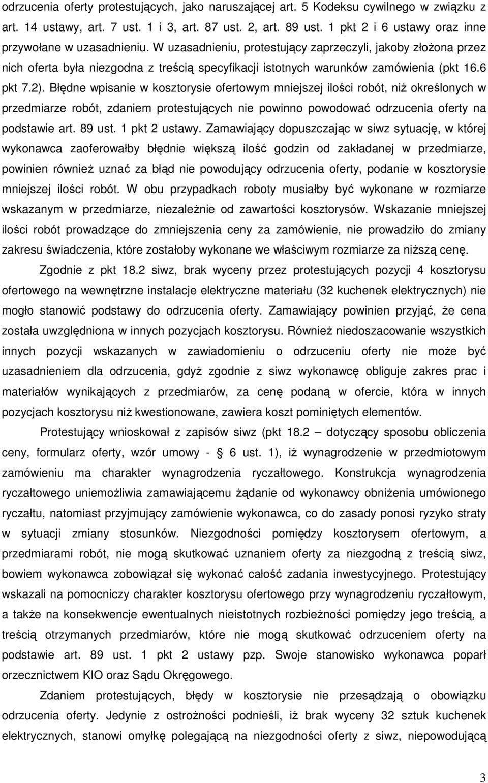 W uzasadnieniu, protestujący zaprzeczyli, jakoby złoŝona przez nich oferta była niezgodna z treścią specyfikacji istotnych warunków zamówienia (pkt 16.6 pkt 7.2).