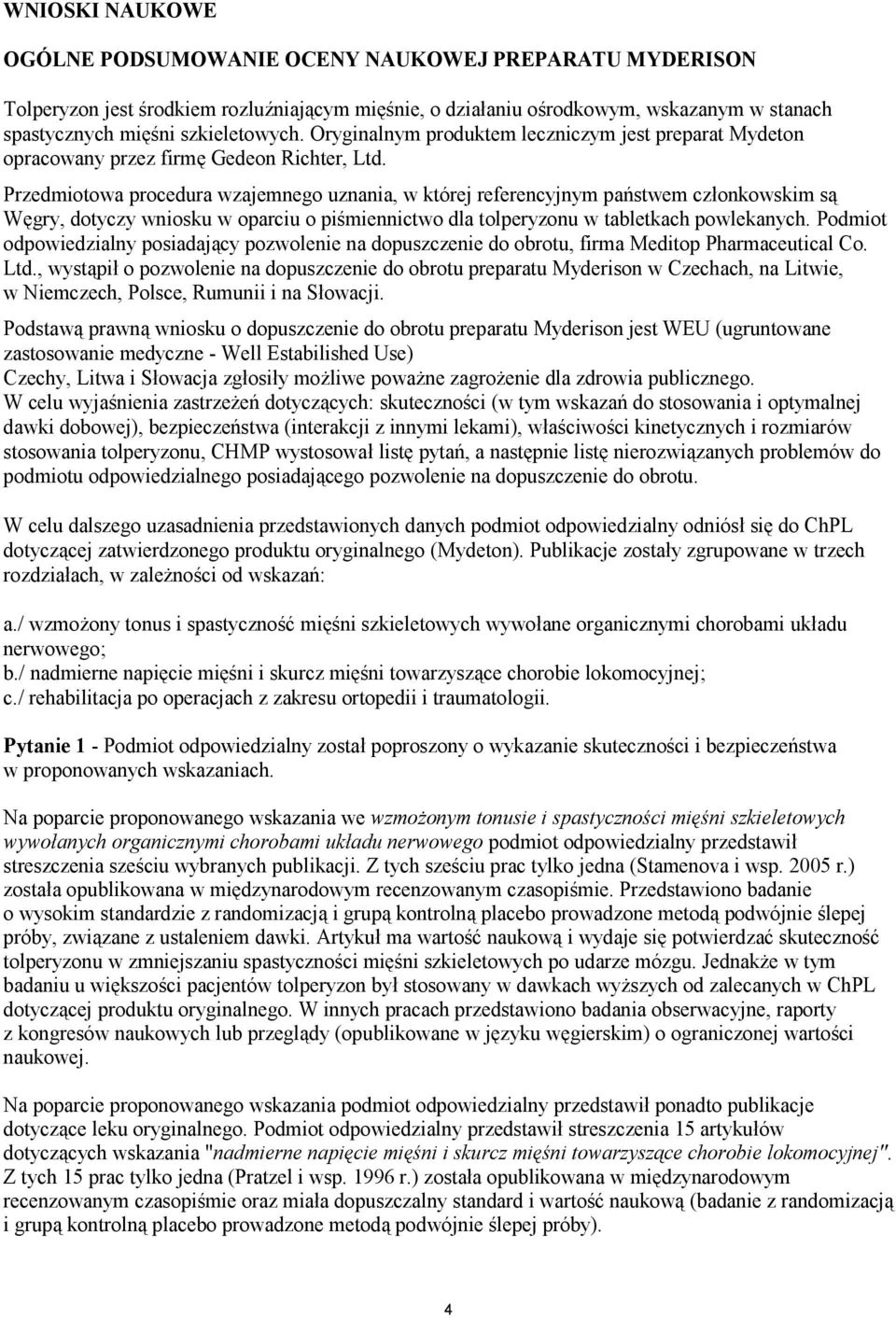 Przedmiotowa procedura wzajemnego uznania, w której referencyjnym państwem członkowskim są Węgry, dotyczy wniosku w oparciu o piśmiennictwo dla tolperyzonu w tabletkach powlekanych.