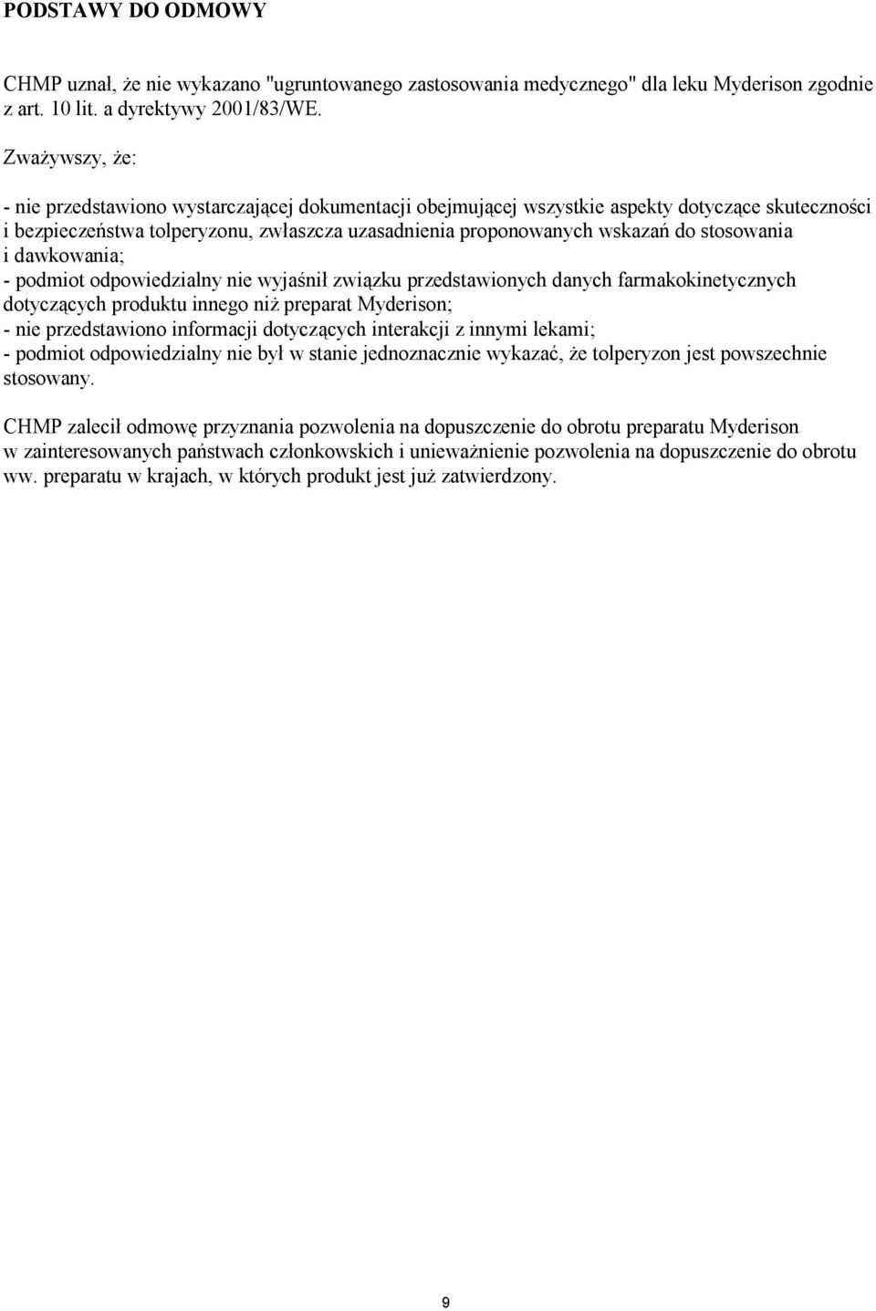 stosowania i dawkowania; - podmiot odpowiedzialny nie wyjaśnił związku przedstawionych danych farmakokinetycznych dotyczących produktu innego niż preparat ; - nie przedstawiono informacji dotyczących