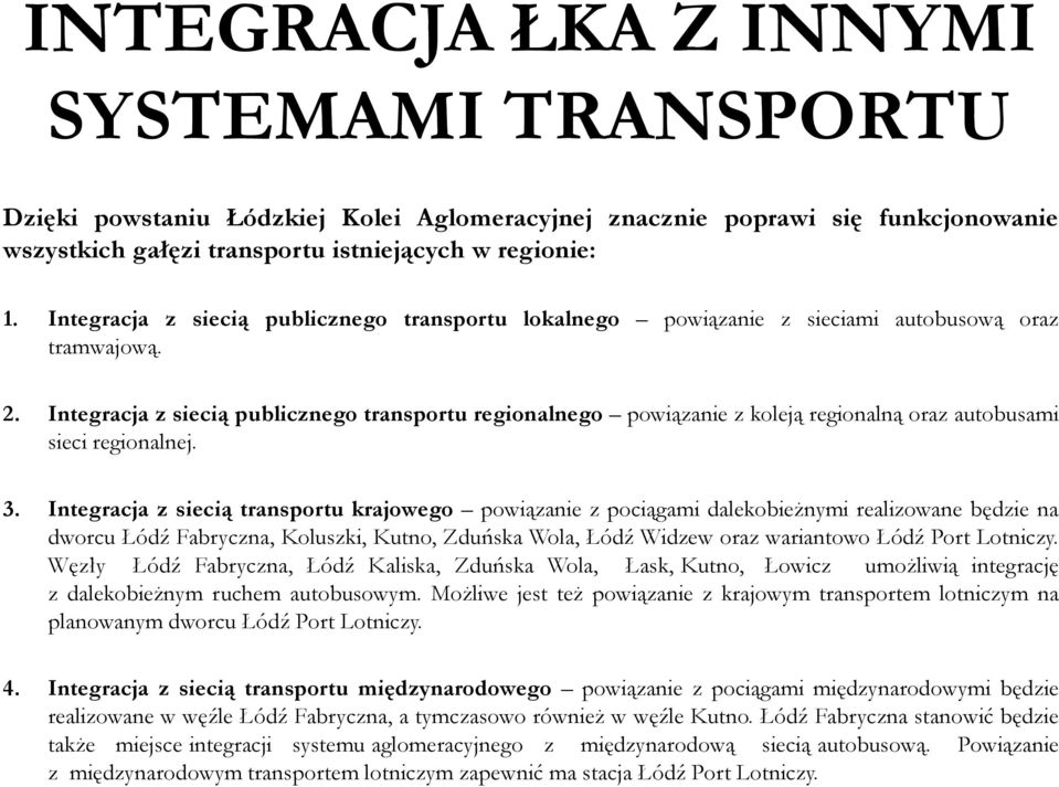 Integracja z siecią publicznego transportu regionalnego powiązanie z koleją regionalną oraz autobusami sieci regionalnej. 3.