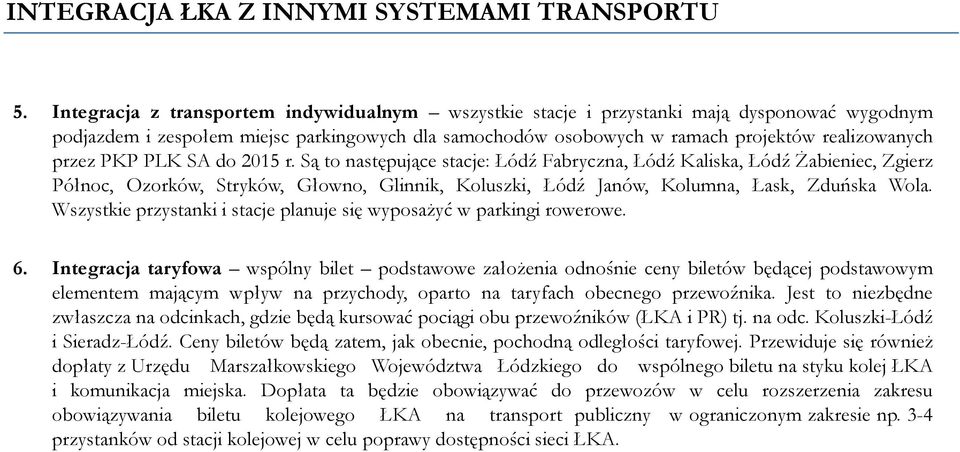 PKP PLK SA do 2015 r. Są to następujące stacje: Łódź Fabryczna, Łódź Kaliska, Łódź Żabieniec, Zgierz Północ, Ozorków, Stryków, Głowno, Glinnik, Koluszki, Łódź Janów, Kolumna, Łask, Zduńska Wola.