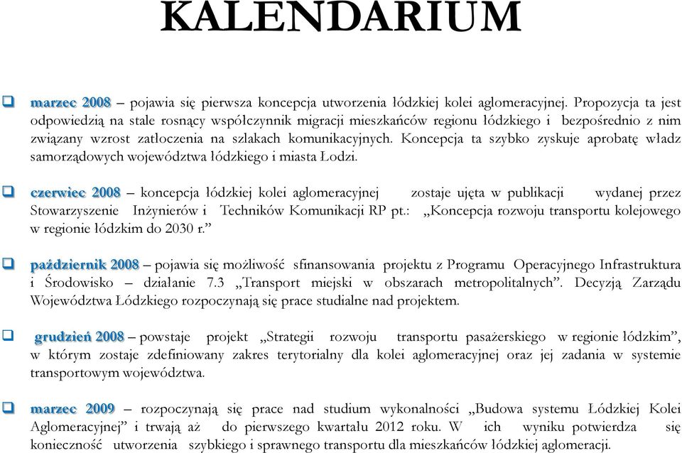 Koncepcja ta szybko zyskuje aprobatę władz samorządowych województwa łódzkiego i miasta Łodzi.