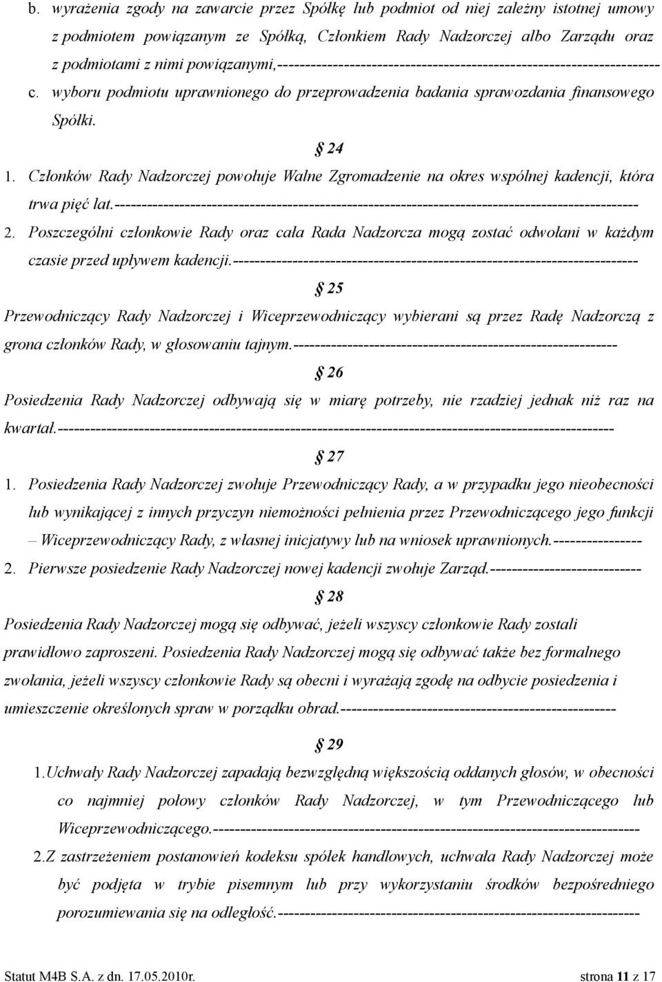 Członków Rady Nadzorczej powołuje Walne Zgromadzenie na okres wspólnej kadencji, która trwa pięć lat.