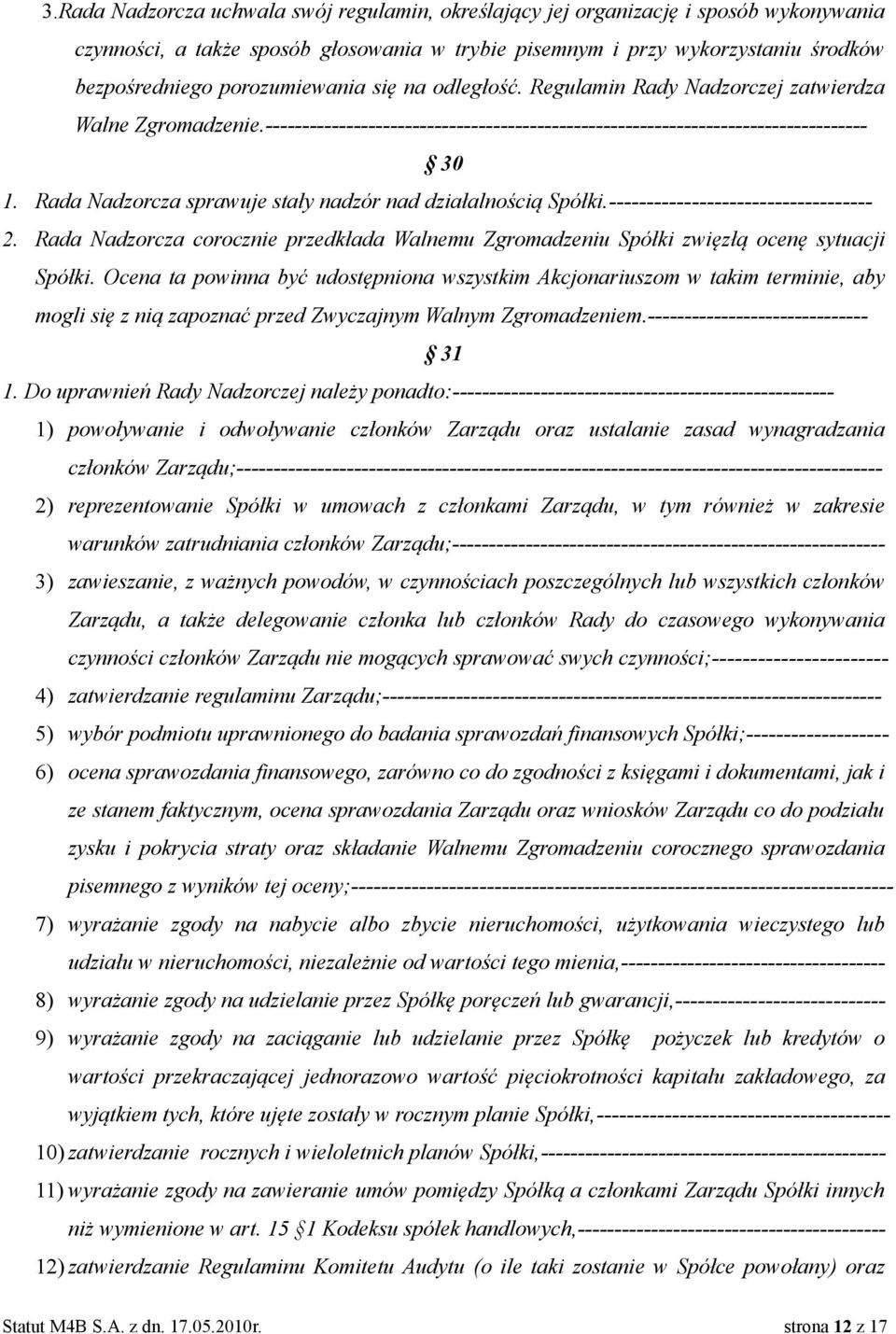 Rada Nadzorcza sprawuje stały nadzór nad działalnością Spółki.----------------------------------- 2. Rada Nadzorcza corocznie przedkłada Walnemu Zgromadzeniu Spółki zwięzłą ocenę sytuacji Spółki.