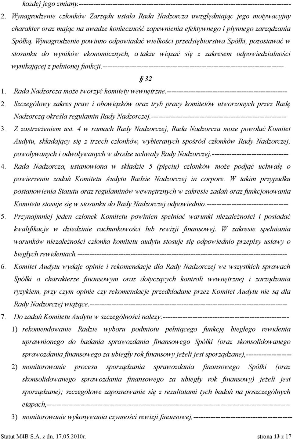 Wynagrodzenie powinno odpowiadać wielkości przedsiębiorstwa Spółki, pozostawać w stosunku do wyników ekonomicznych, a także wiązać się z zakresem odpowiedzialności wynikającej z pełnionej funkcji.