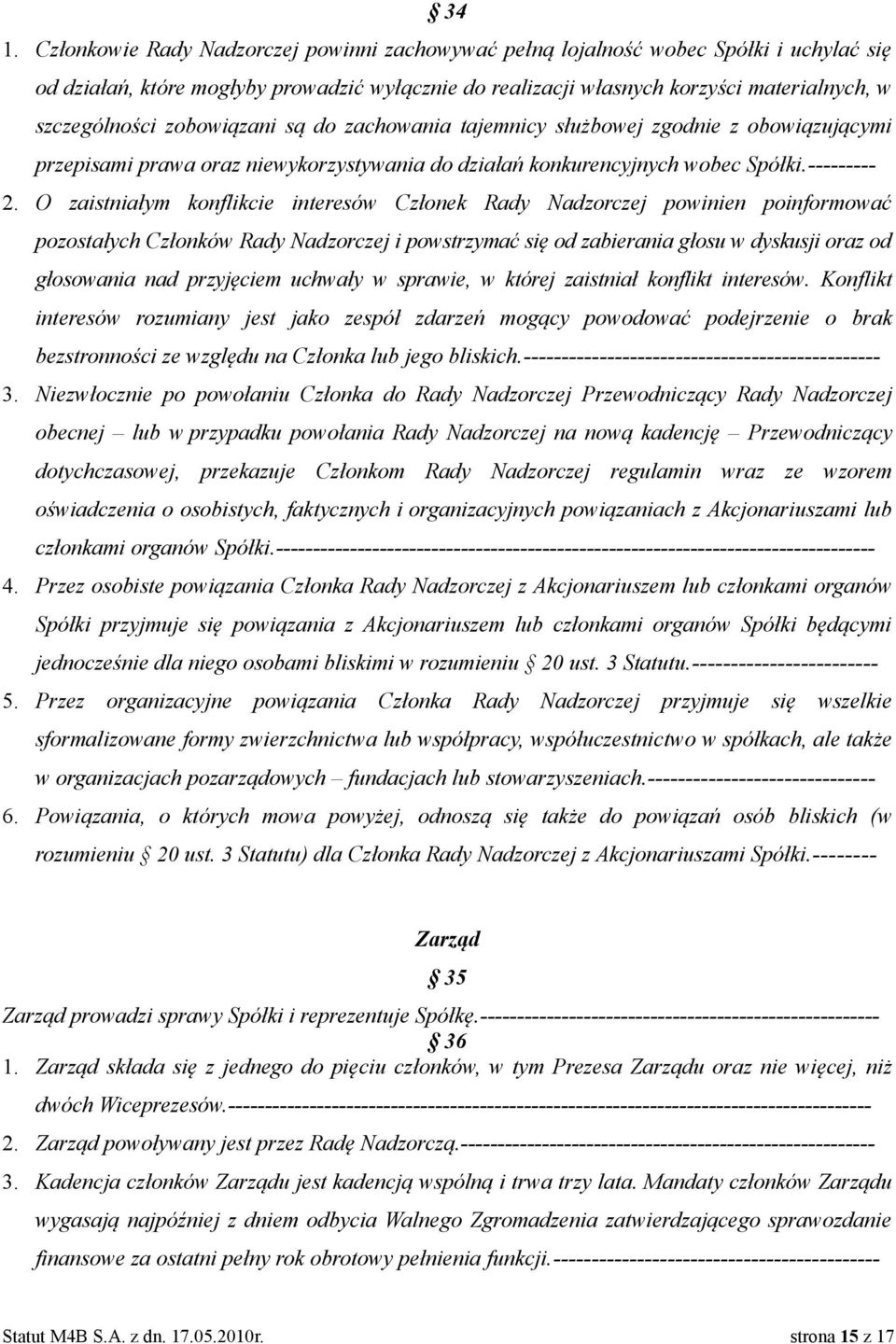 O zaistniałym konflikcie interesów Członek Rady Nadzorczej powinien poinformować pozostałych Członków Rady Nadzorczej i powstrzymać się od zabierania głosu w dyskusji oraz od głosowania nad