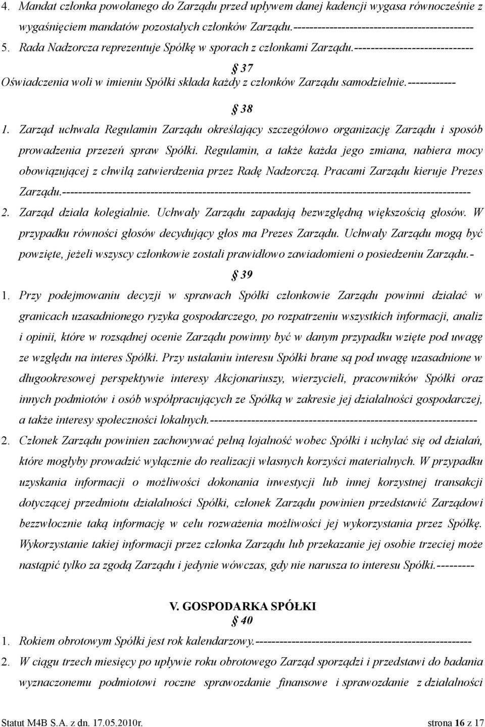 Zarząd uchwala Regulamin Zarządu określający szczegółowo organizację Zarządu i sposób prowadzenia przezeń spraw Spółki.