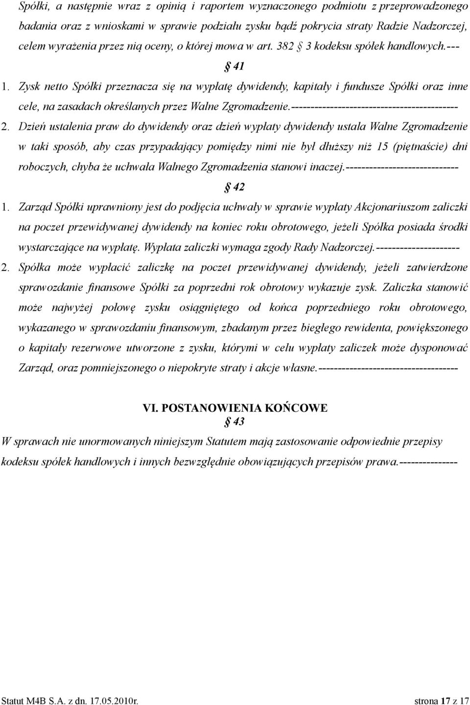 Zysk netto Spółki przeznacza się na wypłatę dywidendy, kapitały i fundusze Spółki oraz inne cele, na zasadach określanych przez Walne Zgromadzenie.------------------------------------------- 2.