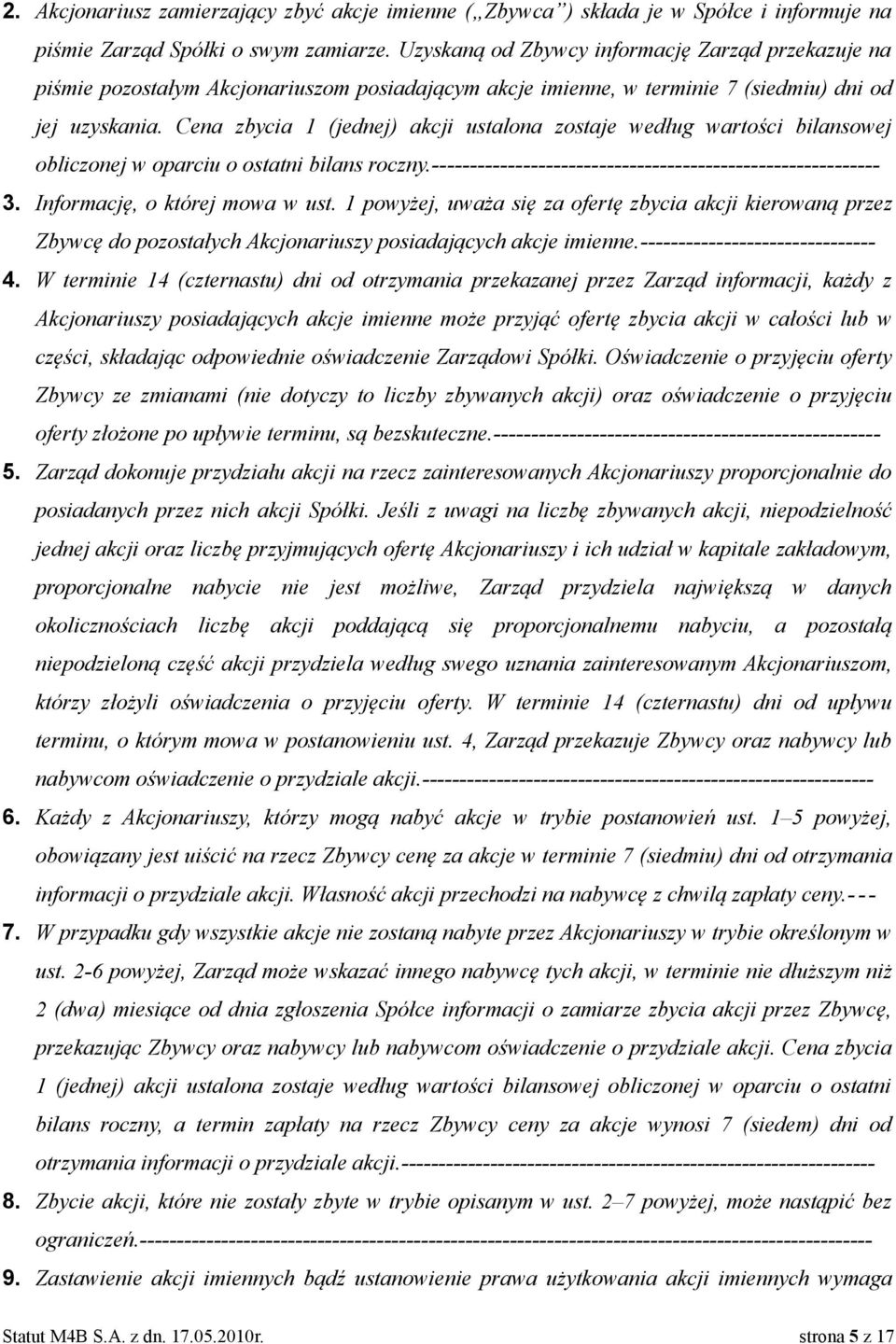 Cena zbycia 1 (jednej) akcji ustalona zostaje według wartości bilansowej obliczonej w oparciu o ostatni bilans roczny.----------------------------------------------------------- 3.