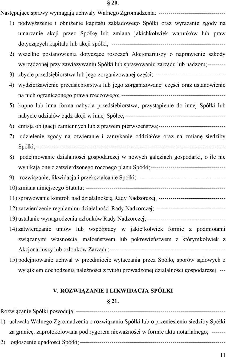 Akcjonariuszy o naprawienie szkody wyrządzonej przy zawiązywaniu Spółki lub sprawowaniu zarządu lub nadzoru; --------- 3) zbycie przedsiębiorstwa lub jego zorganizowanej części;