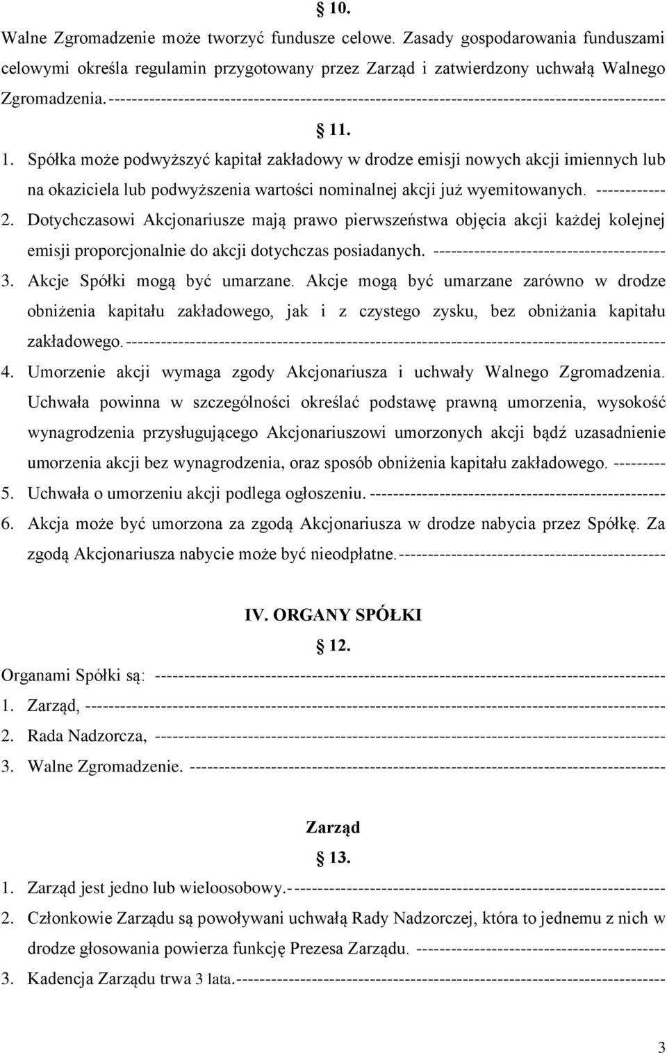 . 1. Spółka może podwyższyć kapitał zakładowy w drodze emisji nowych akcji imiennych lub na okaziciela lub podwyższenia wartości nominalnej akcji już wyemitowanych. ------------ 2.