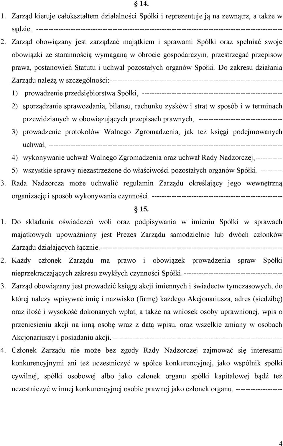 Zarząd obowiązany jest zarządzać majątkiem i sprawami Spółki oraz spełniać swoje obowiązki ze starannością wymaganą w obrocie gospodarczym, przestrzegać przepisów prawa, postanowień Statutu i uchwał