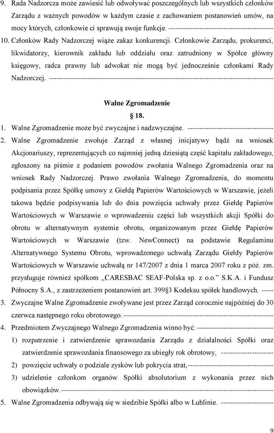 Członkowie Zarządu, prokurenci, likwidatorzy, kierownik zakładu lub oddziału oraz zatrudniony w Spółce główny księgowy, radca prawny lub adwokat nie mogą być jednocześnie członkami Rady Nadzorczej.