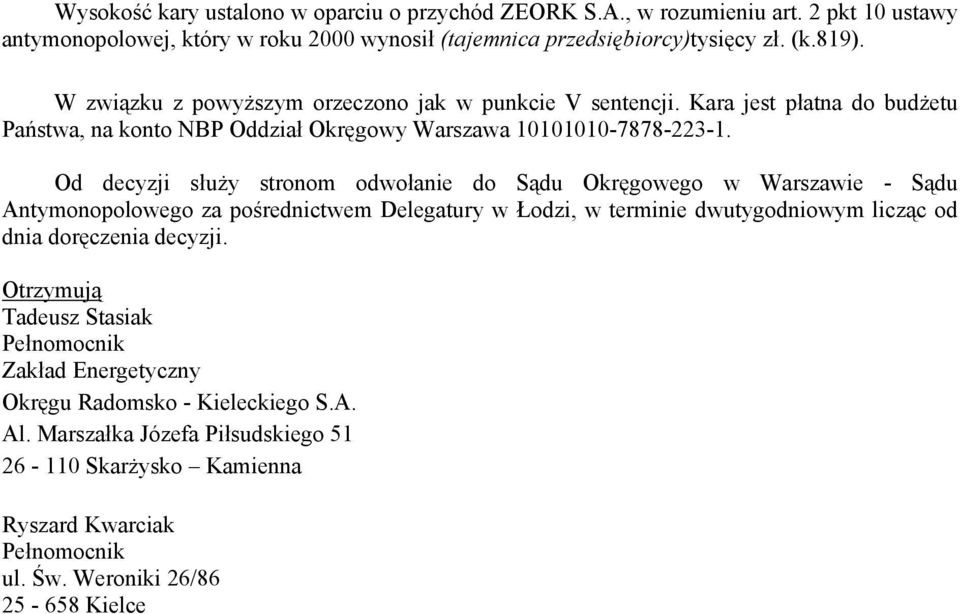 Od decyzji słuŝy stronom odwołanie do Sądu Okręgowego w Warszawie - Sądu Antymonopolowego za pośrednictwem Delegatury w Łodzi, w terminie dwutygodniowym licząc od dnia doręczenia decyzji.