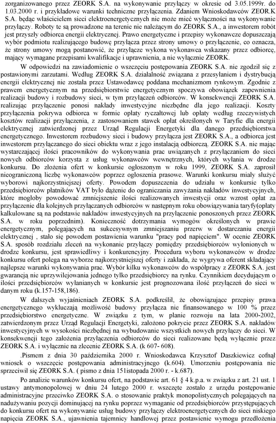 Prawo energetyczne i przepisy wykonawcze dopuszczają wybór podmiotu realizującego budowę przyłącza przez strony umowy o przyłączenie, co oznacza, Ŝe strony umowy mogą postanowić, Ŝe przyłącze wykona